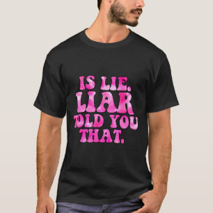 Camiseta ¿Es mentira la que el mentiroso te dijo esa cita d