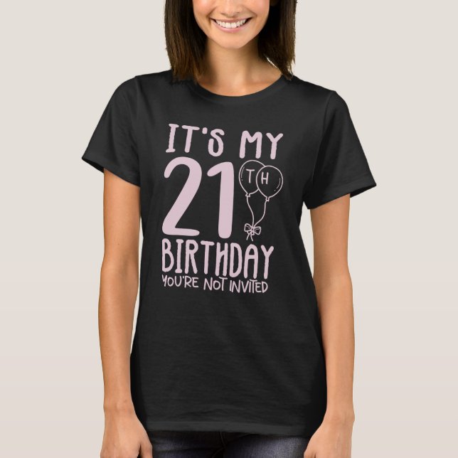 Camiseta Es mi cumpleaños número 21 que no te invitan 21 (Anverso)
