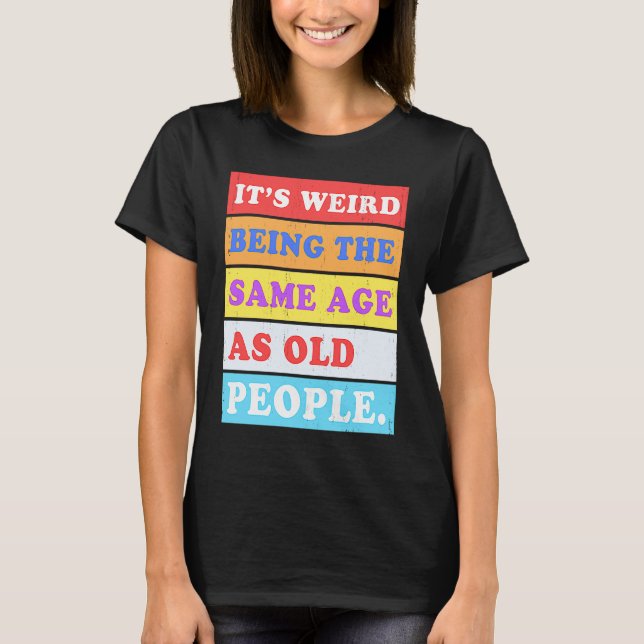 Camiseta Es raro ser de la misma edad que la gente mayor (Anverso)