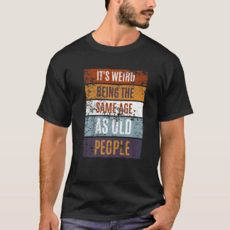 Camiseta Es raro ser de la misma edad que la gente mayor di