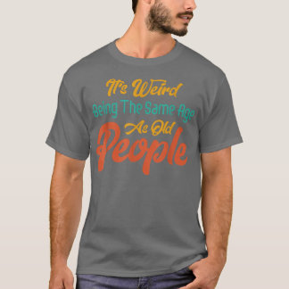 Camiseta Es raro ser de la misma edad que la gente mayor es