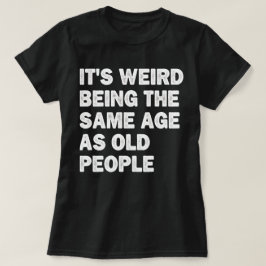 Camiseta Es raro ser de la misma edad que la gente mayor es
