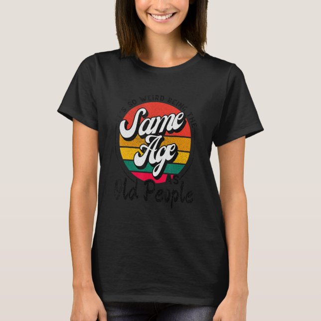 Camiseta Es raro ser de la misma edad que la gente mayor es (Anverso)