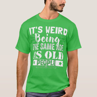 Camiseta Es raro ser de la misma edad que la gente mayor es