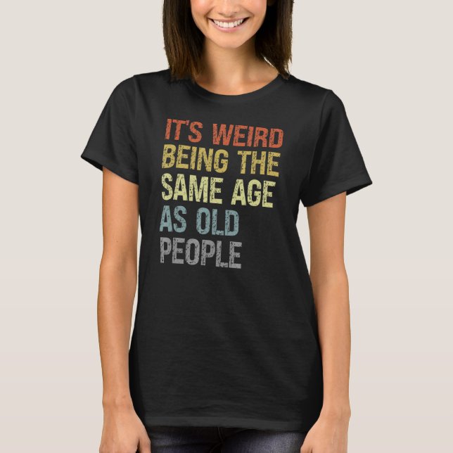 Camiseta Es raro ser de la misma edad que la gente mayor es (Anverso)