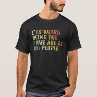 Camiseta Es raro ser de la misma edad que la gente mayor, g