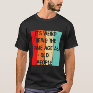 Camiseta Es Raro Ser De La Misma Edad Que La Gente Mayor Gr
