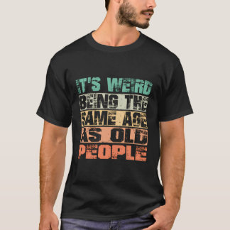 Camiseta Es Raro Ser De La Misma Edad Que La Gente Mayor Gr