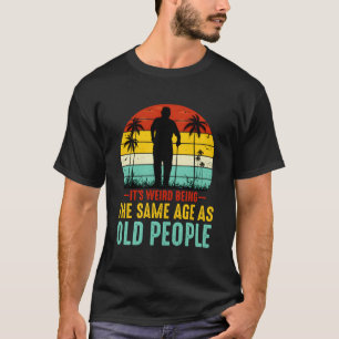 Camiseta Es Raro Ser De La Misma Edad Que La Gente Mayor Gr