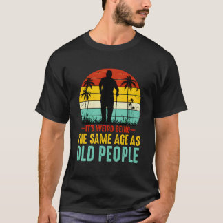 Camiseta Es Raro Ser De La Misma Edad Que La Gente Mayor Gr