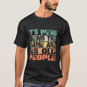 Camiseta Es Raro Ser De La Misma Edad Que La Gente Mayor Gr
