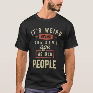 Camiseta Es raro ser de la misma edad que los ancianos