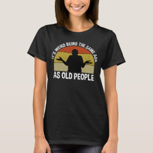 Camiseta Es raro ser de la misma edad que los ancianos