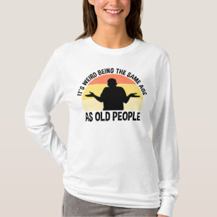 Camiseta Es raro ser de la misma edad que los ancianos