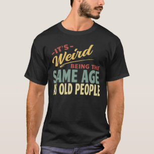 Camiseta Es raro ser de la misma edad que los ancianos 