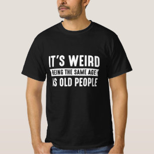 Camiseta Es raro ser de la misma edad que los ancianos