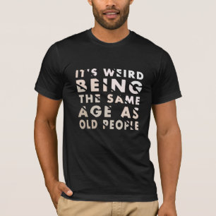 Camiseta Es raro ser de la misma edad que los ancianos