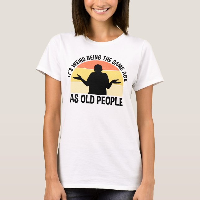 Camiseta Es raro ser de la misma edad que los ancianos (Anverso)