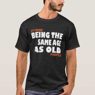 Camiseta Es raro ser de la misma edad que los ancianos