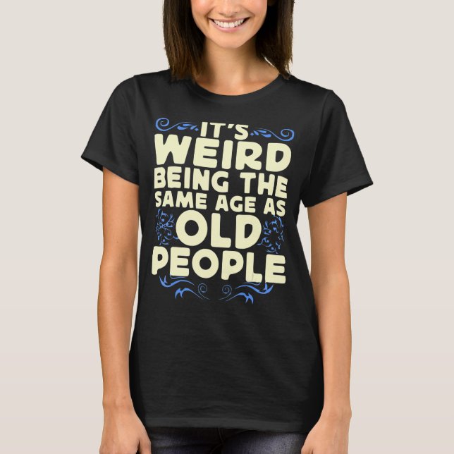 Camiseta Es raro ser de la misma edad que los ancianos 1 (Anverso)