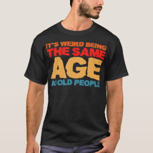 Camiseta Es Raro Ser De La Misma Edad Que Los Ancianos Retr