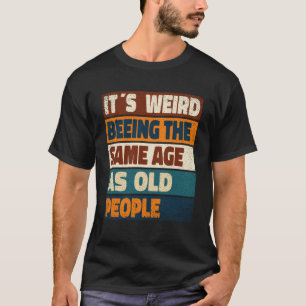 Camiseta Es raro ser de la misma edad que los ancianos Sarc
