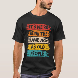 Camiseta Es Raro Ser De La Misma Edad Que Los Mayores.