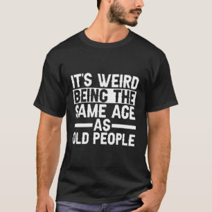 Camiseta Es Raro Ser De La Misma Edad Que Los Mayores.