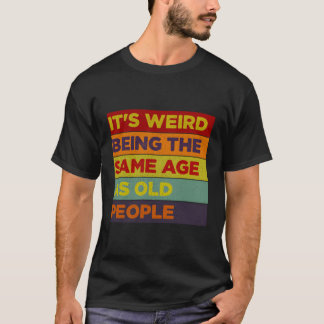 Camiseta Es Raro Ser De La Misma Edad Que Los Mayores.