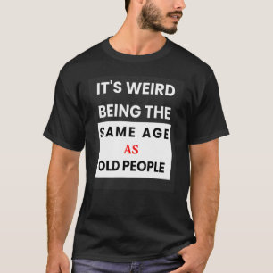 Camiseta Es Raro Ser De La Misma Edad Que Los Mayores 1