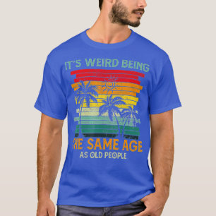 Camiseta Es Raro Ser De La Misma Edad Que Los Viejos Gracio