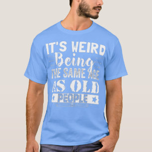 Camiseta Es Raro Ser De La Misma Edad Que Los Viejos Gracio