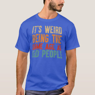 Camiseta Es Raro Ser De La Misma Edad Que Los Viejos Gracio
