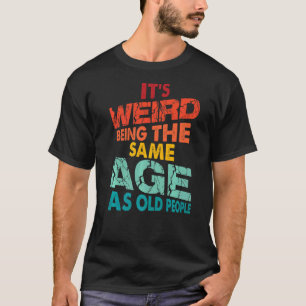 Camiseta Es raro ser de la misma edad que nace la gente may