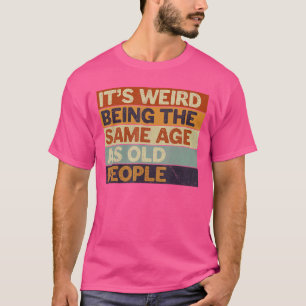 Camiseta Es raro tener la misma edad que la gente mayor Ret