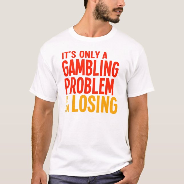 Camiseta Es solamente un problema de juego si soy perdidoso (Anverso)