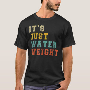 Camiseta Es sólo el peso del agua, la grasa divertida físic