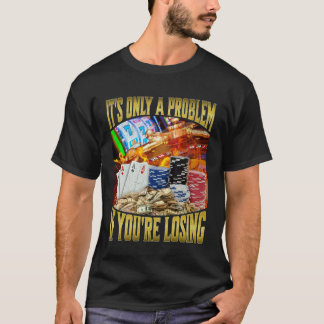 Camiseta Es Solo Un Problema Si Estás Perdiendo