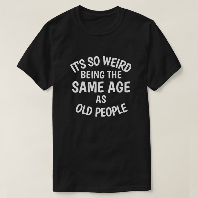 Camiseta Es tan raro ser de la misma edad que los ancianos  (Diseño del anverso)