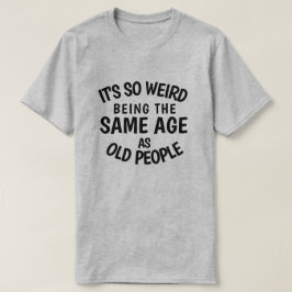 Camiseta Es tan raro ser de la misma edad que los ancianos