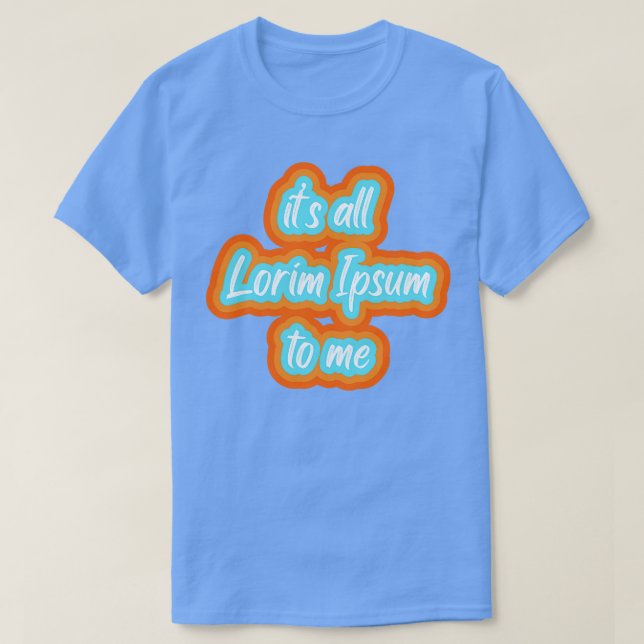 Camiseta es todo lorim Ipsum para mí 1 (Diseño del anverso)