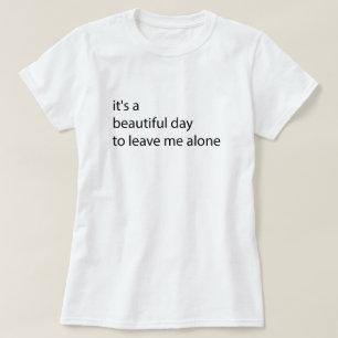 Camiseta es un día hermoso dejarme solo gracioso