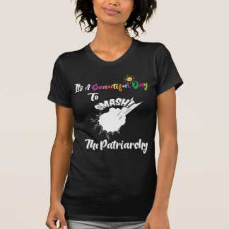 Camiseta Es Un Día Hermoso Para Romper El Patriarcado.