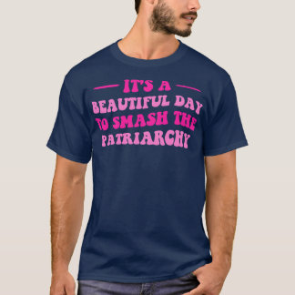 Camiseta Es Un Día Hermoso Para Romper El Patriarcado VI