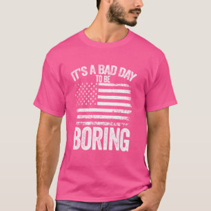 Camiseta Es Un Malo Día Ser Aburrido De La Bandera Estadoun