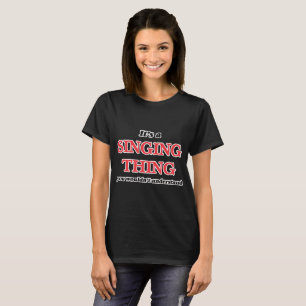 Camiseta Es una cosa del canto, usted no entendería