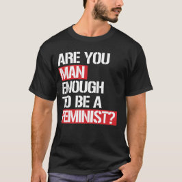 CAMISETA ¿ES USTED UN HOMBRE SUFICIENTE PARA SER FEMINISTA?