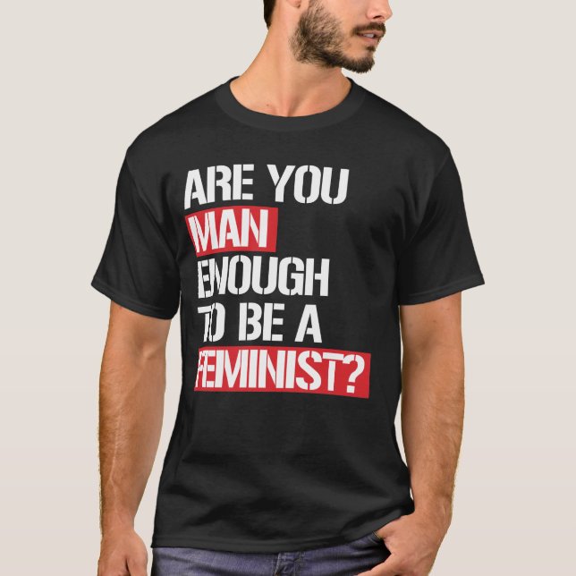 CAMISETA ¿ES USTED UN HOMBRE SUFICIENTE PARA SER FEMINISTA? (Anverso)