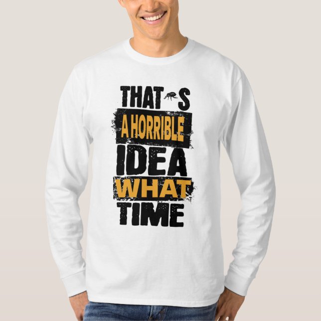 Camiseta Esa es una idea horrenda a qué hora (Anverso)