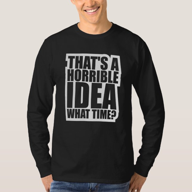 Camiseta Esa es una idea horrible ¿A qué hora (Anverso)